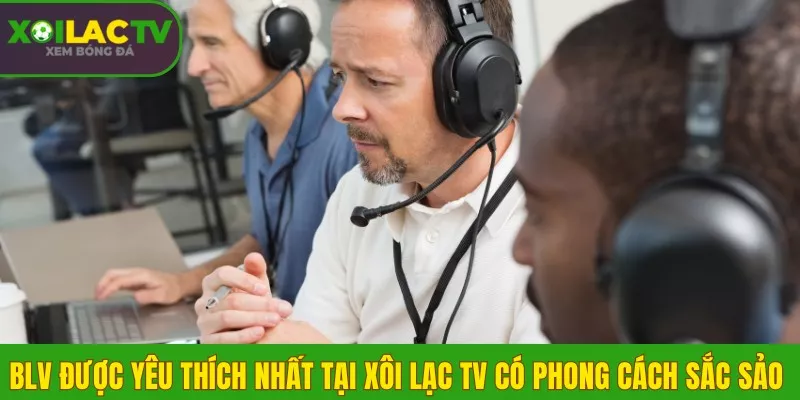 BLV được yêu thích nhất tại Xôi Lạc TV có phong cách sắc sảo
