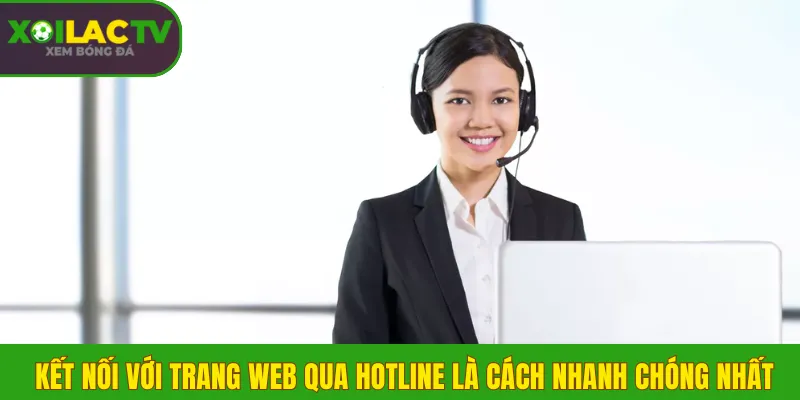 Kết nối với trang web qua hotline là cách nhanh chóng nhất