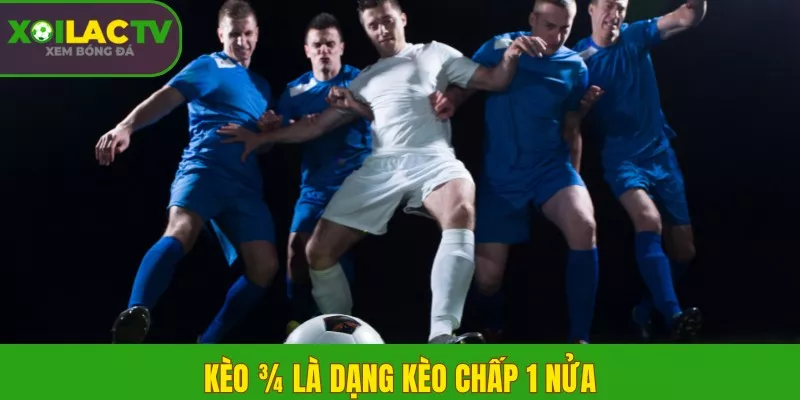 Kèo ¾ là dạng kèo chấp 1 nửa