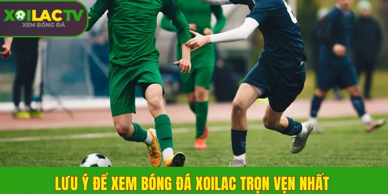 Lưu ý để xem bóng đá Xoilac trọn vẹn nhất