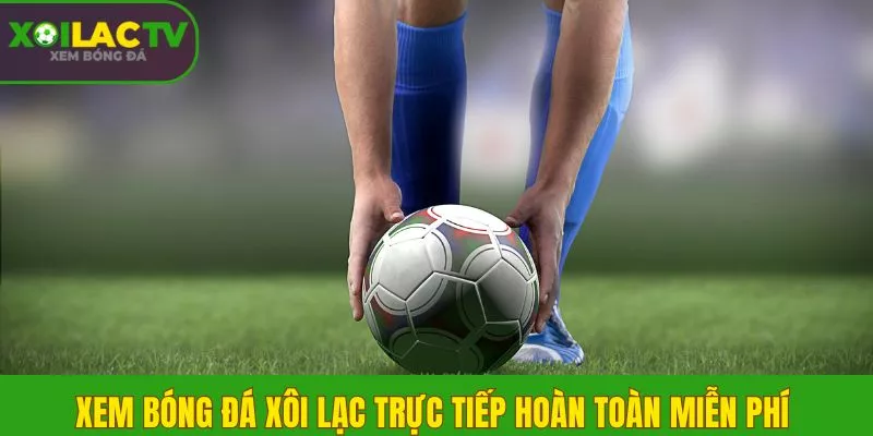 Xem bóng đá Xôi Lạc trực tiếp hoàn toàn miễn phí