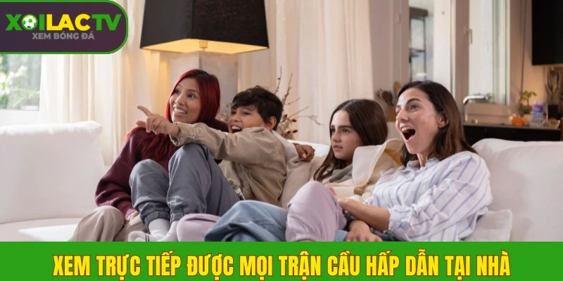 Xem trực tiếp được mọi trận cầu hấp dẫn tại nhà